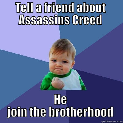 TELL A FRIEND ABOUT ASSASSINS CREED HE JOIN THE BROTHERHOOD Success Kid