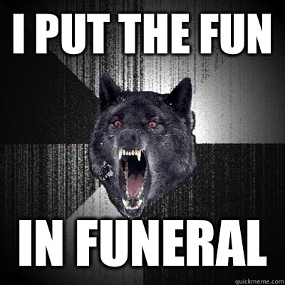 I put the fun In funeral  Bullets - Insanity wolf