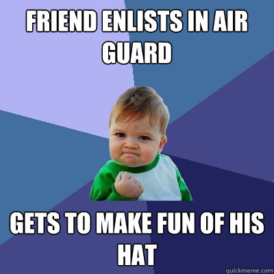 friend enlists in air guard gets to make fun of his hat  Success Kid