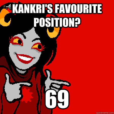 Kankri's favourite position? 69  Bad Joke Aradia