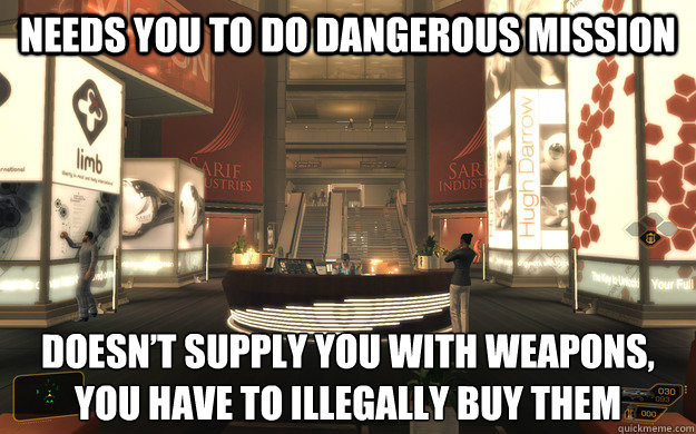 Needs you to do dangerous mission Doesn’t supply you with weapons, you have to illegally buy them - Needs you to do dangerous mission Doesn’t supply you with weapons, you have to illegally buy them  Scumbag Sarif Industries