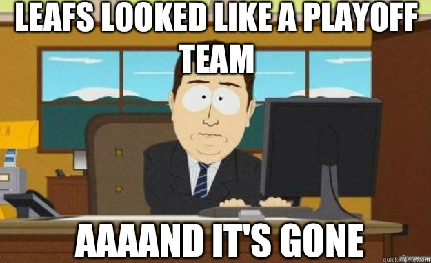 Leafs looked like a playoff team AAAAND IT'S gone  aaaand its gone