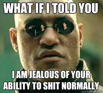 what if i told you i am jealous of your ability to shit normally  Matrix Morpheus