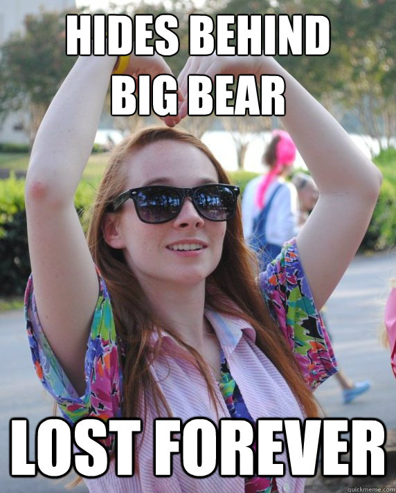 hides behind 
big bear lost forever - hides behind 
big bear lost forever  Redhead Midget