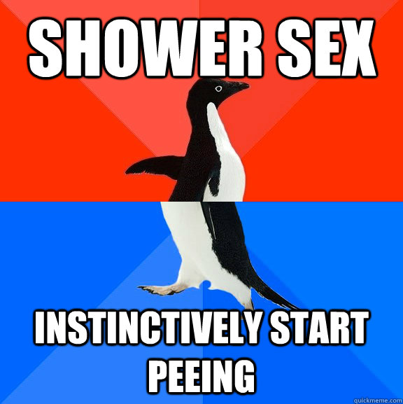 Shower Sex Instinctively start peeing - Shower Sex Instinctively start peeing  Socially Awesome Awkward Penguin
