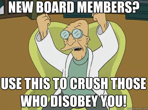 New board members? Use this To crush those who disobey you!  