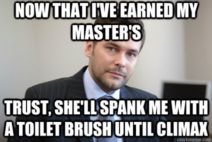 now that i've earned my master's trust, she'll spank me with a toilet brush until climax  Successful White Man