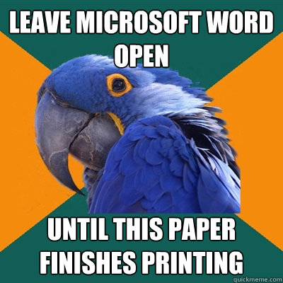 leave microsoft word open until this paper finishes printing  Paranoid Parrot