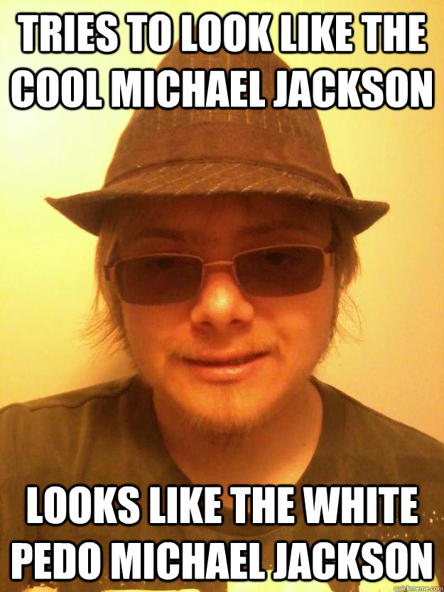 Tries to look like the cool michael Jackson Looks like the white pedo michael jackson  