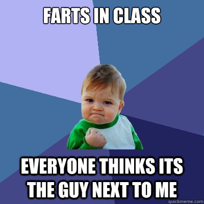 Farts in class Everyone thinks its the guy next to me  Success Kid
