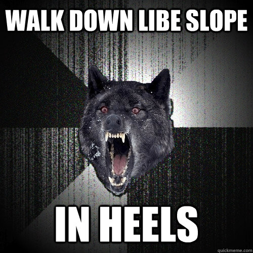 Walk down Libe Slope IN HEELS  Insanity Wolf