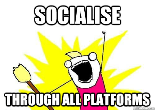 Socialise through all platforms  x all the y