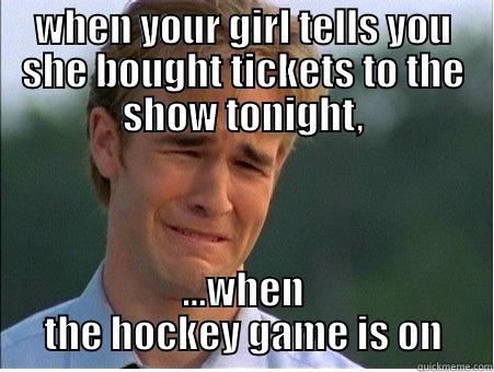 WHEN YOUR GIRL TELLS YOU SHE BOUGHT TICKETS TO THE SHOW TONIGHT, ...WHEN THE HOCKEY GAME IS ON 1990s Problems