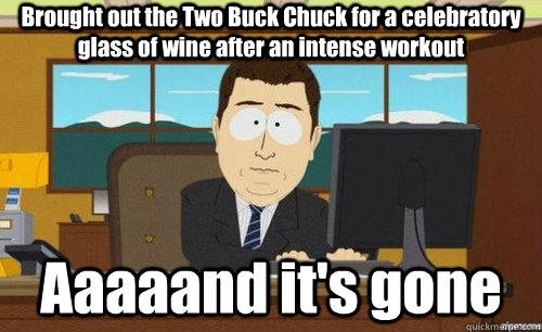 Brought out the Two Buck Chuck for a celebratory glass of wine after an intense workout Aaaaand it's gone  anditsgone