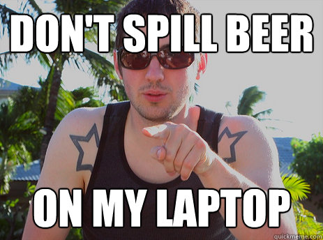 Don't Spill Beer On My Laptop - Don't Spill Beer On My Laptop  Scumbag Kevin Rose