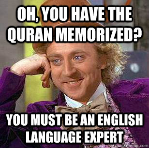 Oh, you have the Quran memorized? You must be an English language expert  Condescending Wonka