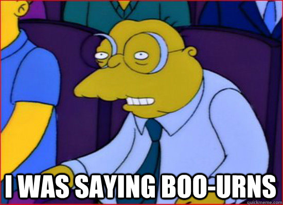 i was saying boo-urns - i was saying boo-urns  Hans Moleman