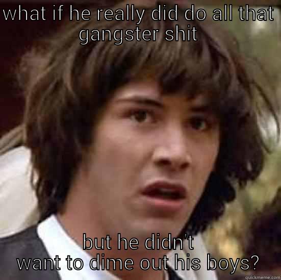 WHAT IF HE REALLY DID DO ALL THAT GANGSTER SHIT BUT HE DIDN'T WANT TO DIME OUT HIS BOYS? conspiracy keanu