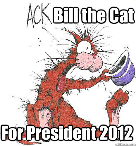 Bill the Cat For President 2012 - Bill the Cat For President 2012  BILL THE CAT FOR PRESIDENT