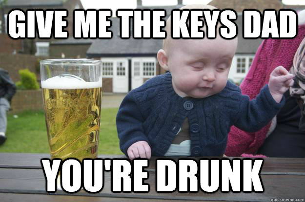 GIve me the keys dad You're drunk - GIve me the keys dad You're drunk  Misc
