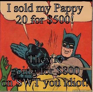 What has it done to us? - I SOLD MY PAPPY 20 FOR $500! THEY'RE GOING FOR $800 ON SWT YOU IDIOT! Slappin Batman