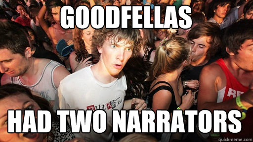 Goodfellas
 had two narrators  Sudden Clarity Clarence