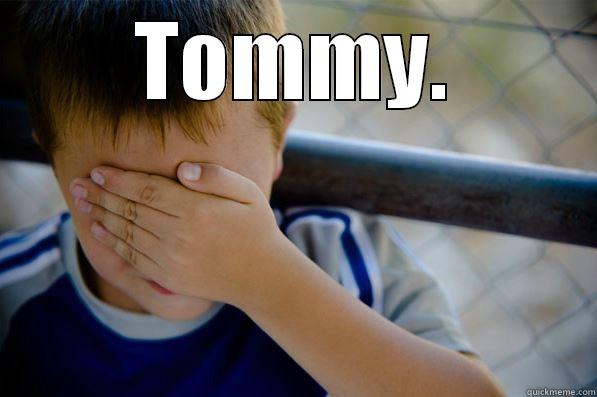 TOMMY.  Confession kid
