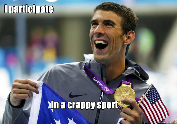 I participate In a crappy sport - I participate In a crappy sport  unmotivating motivating phelps