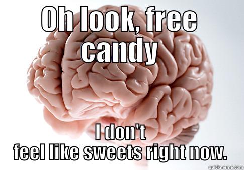 OH LOOK, FREE CANDY I DON'T FEEL LIKE SWEETS RIGHT NOW. Scumbag Brain
