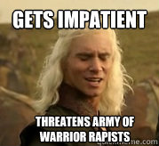 gets impatient threatens army of warrior rapists - gets impatient threatens army of warrior rapists  VISERYS