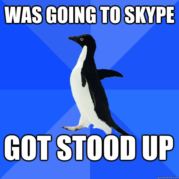 Was going to skype got stood up  Socially Awkward Penguin