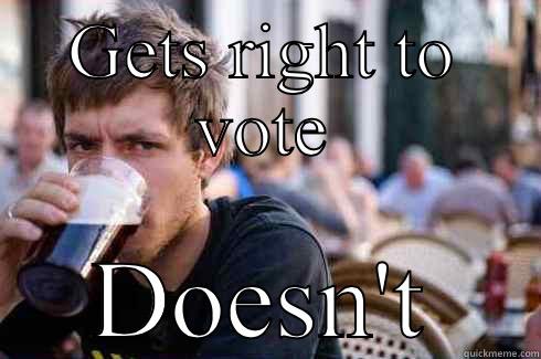 GETS RIGHT TO VOTE DOESN'T Lazy College Senior