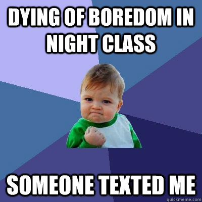 Dying of boredom in night class Someone texted me - Dying of boredom in night class Someone texted me  Success Kid