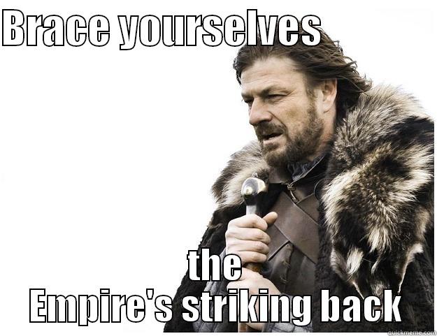 BRACE YOURSELVES                THE EMPIRE'S STRIKING BACK Imminent Ned