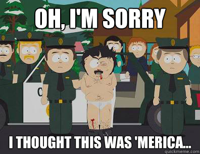 Oh, I'm sorry I thought this was 'merica... - Oh, I'm sorry I thought this was 'merica...  Randy-Marsh