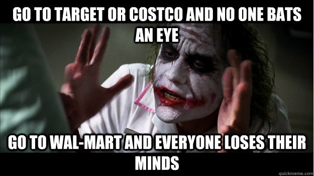 Go to Target or Costco and no one bats an eye Go to Wal-Mart and everyone loses their minds  Joker Mind Loss