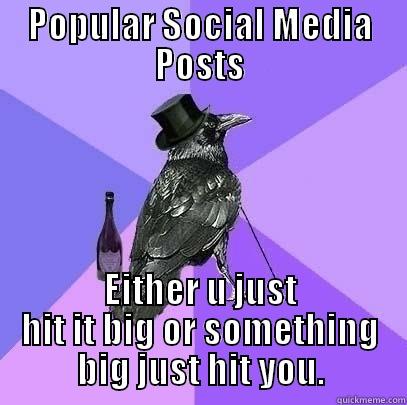 Popular Social Media Posts - POPULAR SOCIAL MEDIA POSTS EITHER U JUST HIT IT BIG OR SOMETHING BIG JUST HIT YOU. Rich Raven