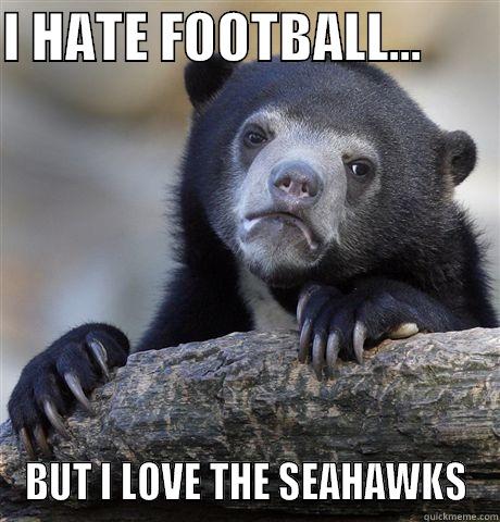 I HATE FOOTBALL...        BUT I LOVE THE SEAHAWKS Confession Bear