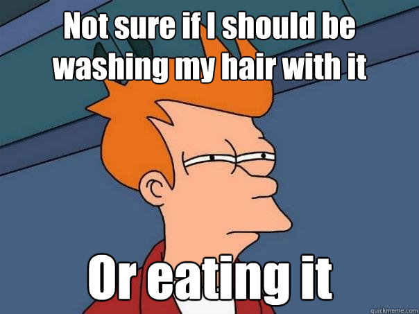 Not sure if I should be washing my hair with it Or eating it - Not sure if I should be washing my hair with it Or eating it  Futurama Fry