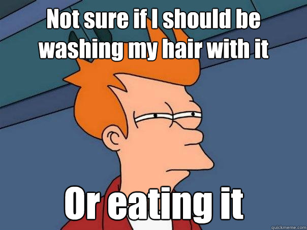 Not sure if I should be washing my hair with it Or eating it  Futurama Fry