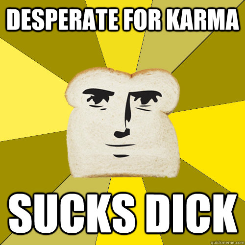 desperate for Karma Sucks dick  Breadfriend