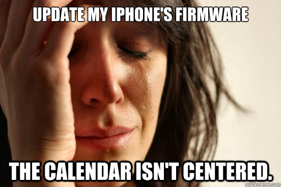 Update my iphone's firmware The calendar isn't centered.  First World Problems