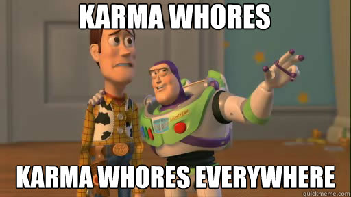 Karma whores Karma whores everywhere  Everywhere