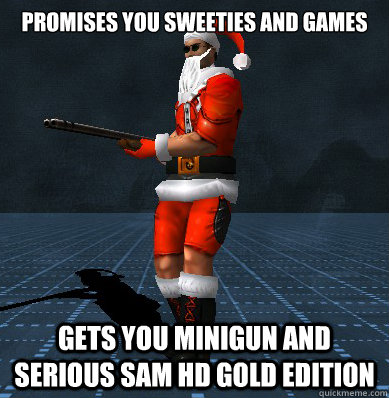 Promises you sweeties and games Gets you minigun and serious sam hd gold edition - Promises you sweeties and games Gets you minigun and serious sam hd gold edition  Santa Sam