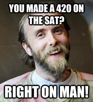 you made a 420 on the sat? Right on man!  Hippie Father