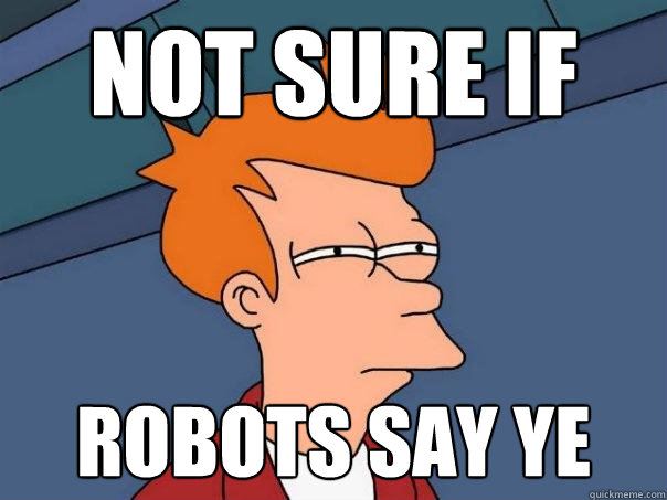 Not sure if Robots say ye - Not sure if Robots say ye  Futurama Fry
