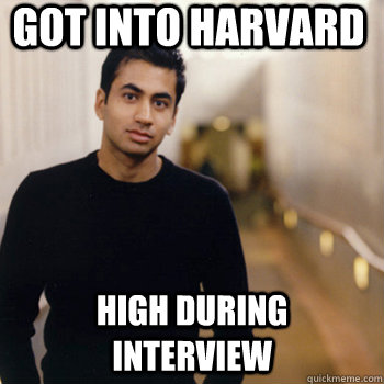 got into harvard high during interview  Straight A Stoner