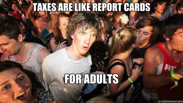 taxes are like report cards for adults  Sudden Clarity Clarence