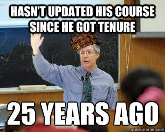 hasn't updated his course since he got tenure 25 years ago
  Scumbag Professor