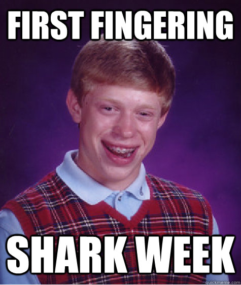 First fingering shark week  Bad Luck Brian